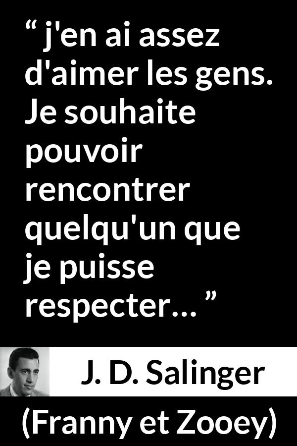 Citation de J. D. Salinger sur le respect tirée de Franny et Zooey - j'en ai assez d'aimer les gens. Je souhaite pouvoir rencontrer quelqu'un que je puisse respecter…