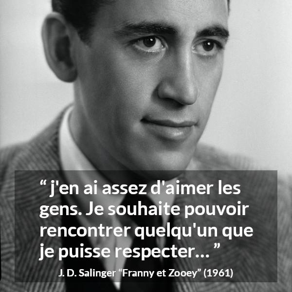 Citation de J. D. Salinger sur le respect tirée de Franny et Zooey - j'en ai assez d'aimer les gens. Je souhaite pouvoir rencontrer quelqu'un que je puisse respecter…