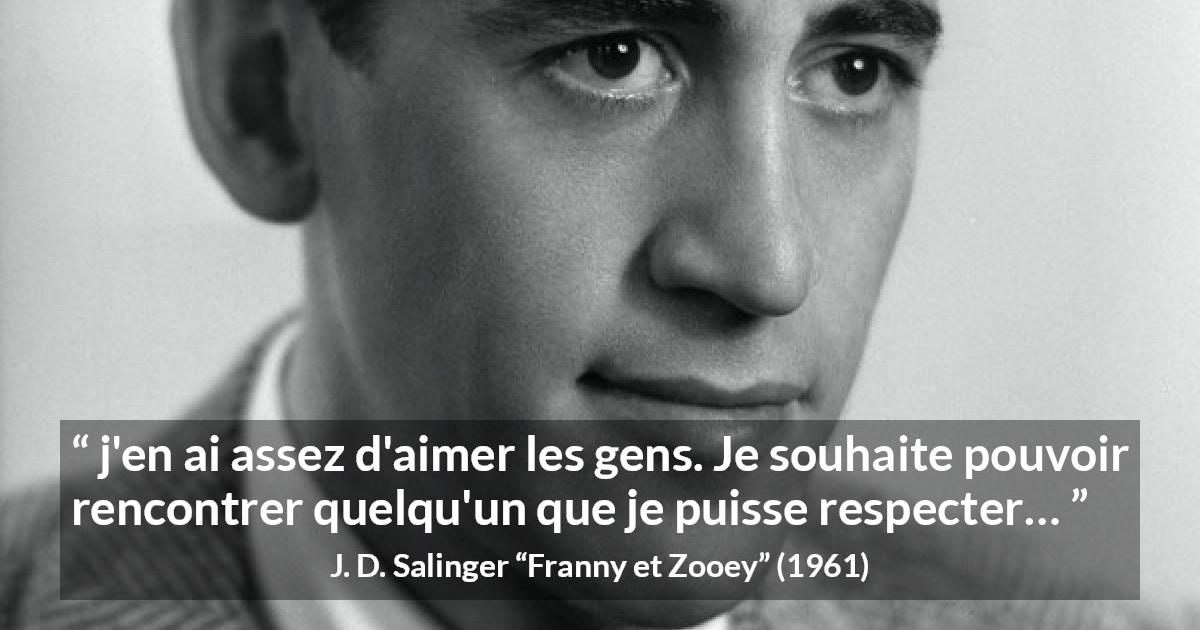 Citation de J. D. Salinger sur le respect tirée de Franny et Zooey - j'en ai assez d'aimer les gens. Je souhaite pouvoir rencontrer quelqu'un que je puisse respecter…