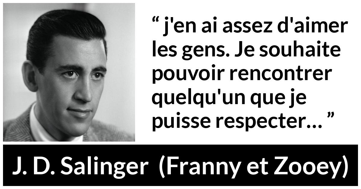 Citation de J. D. Salinger sur le respect tirée de Franny et Zooey - j'en ai assez d'aimer les gens. Je souhaite pouvoir rencontrer quelqu'un que je puisse respecter…