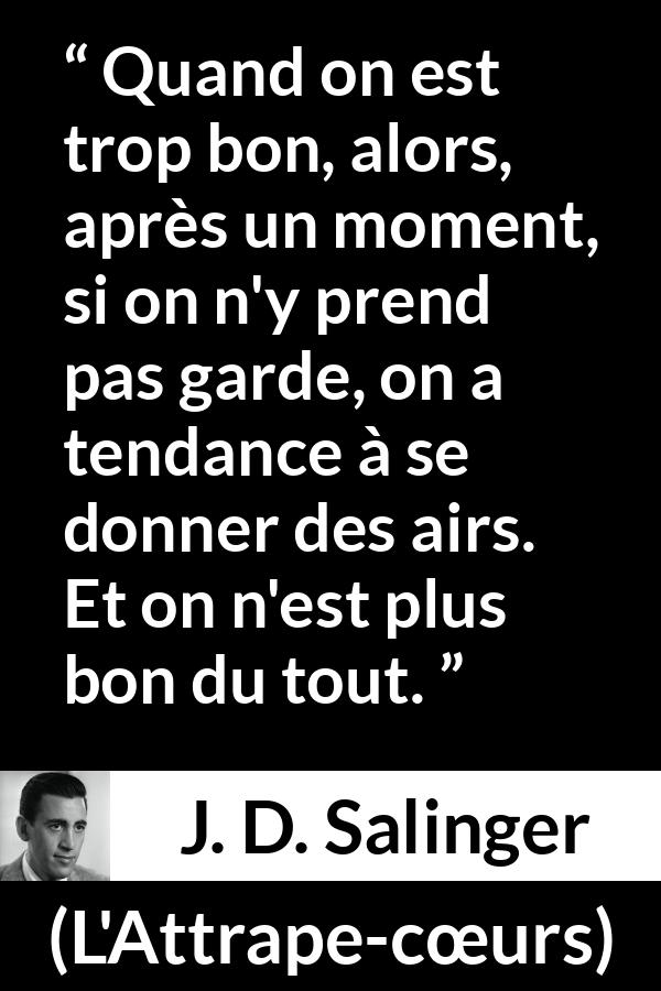 Citation de J. D. Salinger sur le talent tirée de L'Attrape-cœurs - Quand on est trop bon, alors, après un moment, si on n'y prend pas garde, on a tendance à se donner des airs. Et on n'est plus bon du tout.
