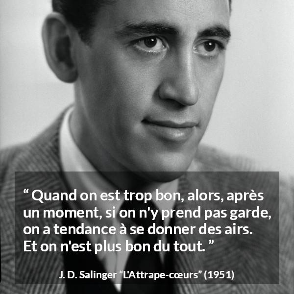 Citation de J. D. Salinger sur le talent tirée de L'Attrape-cœurs - Quand on est trop bon, alors, après un moment, si on n'y prend pas garde, on a tendance à se donner des airs. Et on n'est plus bon du tout.
