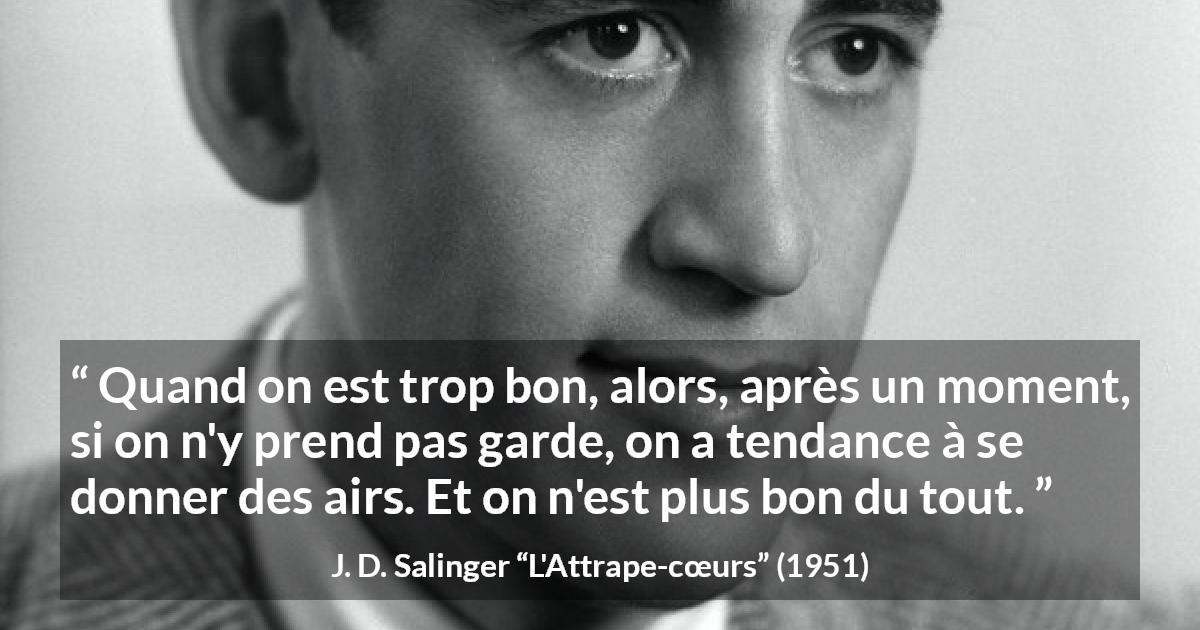 Citation de J. D. Salinger sur le talent tirée de L'Attrape-cœurs - Quand on est trop bon, alors, après un moment, si on n'y prend pas garde, on a tendance à se donner des airs. Et on n'est plus bon du tout.