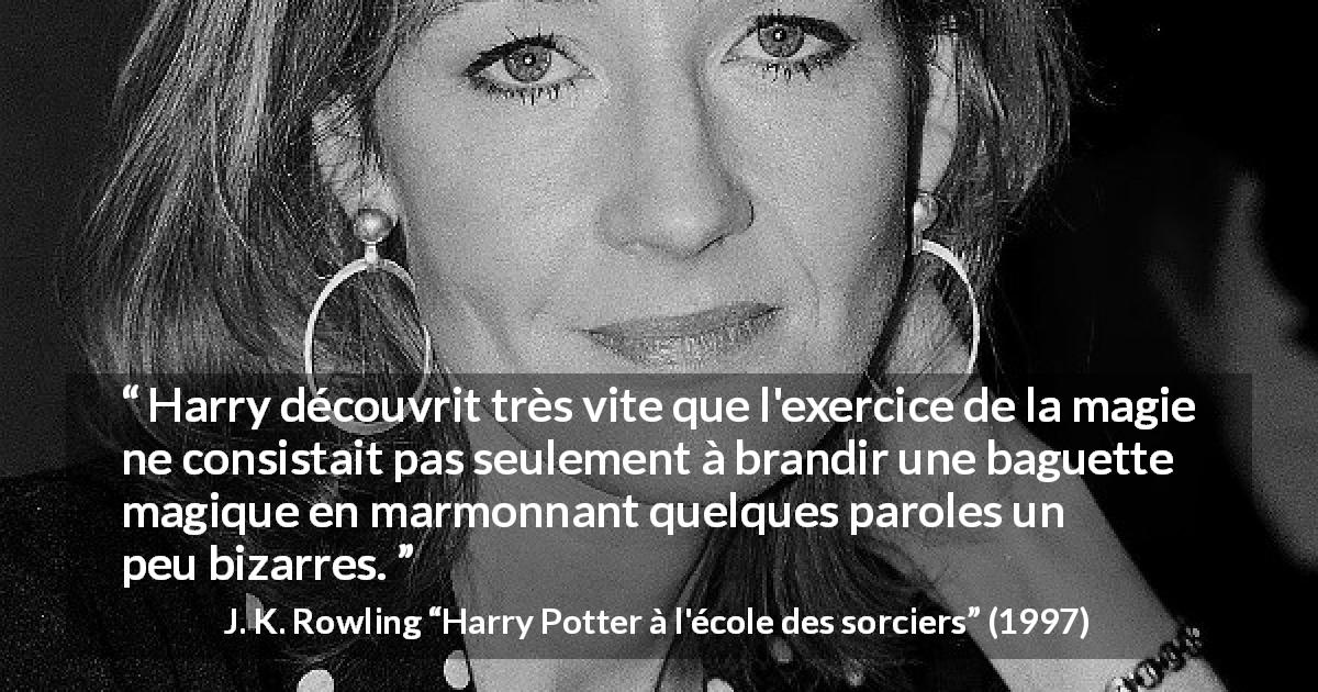 Citation de J. K. Rowling sur l'apprentissage tirée de Harry Potter à l'école des sorciers - Harry découvrit très vite que l'exercice de la magie ne consistait pas seulement à brandir une baguette magique en marmonnant quelques paroles un peu bizarres.