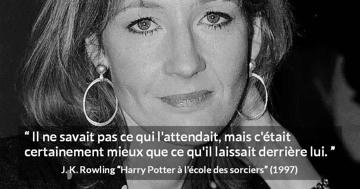Citation de J. K. Rowling sur l'avenir tirée de Harry Potter à l'école des sorciers - Il ne savait pas ce qui l'attendait, mais c'était certainement mieux que ce qu'il laissait derrière lui.