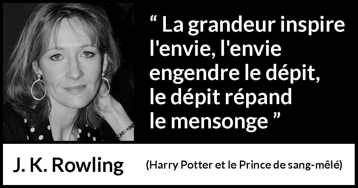 Citation de J. K. Rowling sur l'envie tirée de Harry Potter et le Prince de sang-mêlé - La grandeur inspire l'envie, l'envie engendre le dépit, le dépit répand le mensonge
