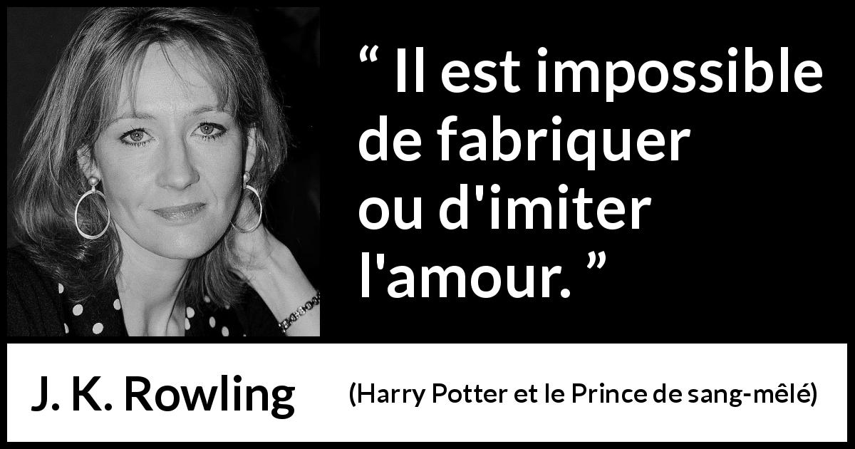 Citation de J. K. Rowling sur l'imitation tirée de Harry Potter et le Prince de sang-mêlé - Il est impossible de fabriquer ou d'imiter l'amour.
