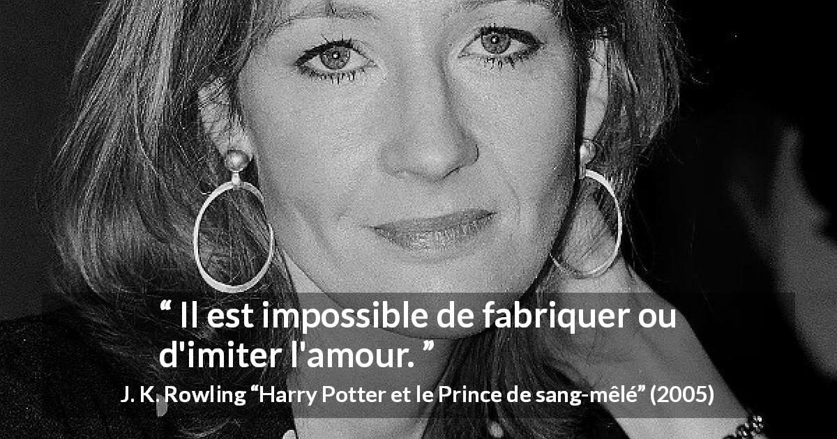 Citation de J. K. Rowling sur l'imitation tirée de Harry Potter et le Prince de sang-mêlé - Il est impossible de fabriquer ou d'imiter l'amour.