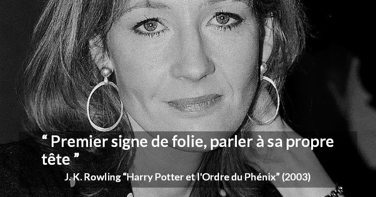 Citation de J. K. Rowling sur la folie tirée de Harry Potter et l'Ordre du Phénix - Premier signe de folie, parler à sa propre tête