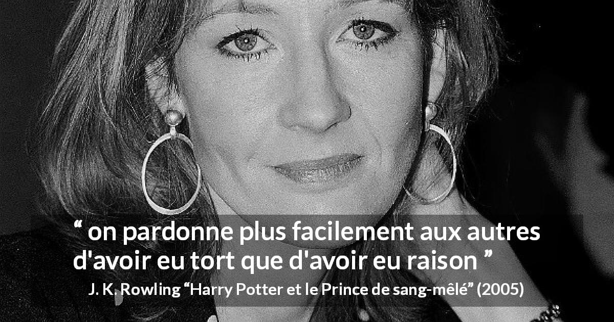 Citation de J. K. Rowling sur la justice tirée de Harry Potter et le Prince de sang-mêlé - on pardonne plus facilement aux autres d'avoir eu tort que d'avoir eu raison