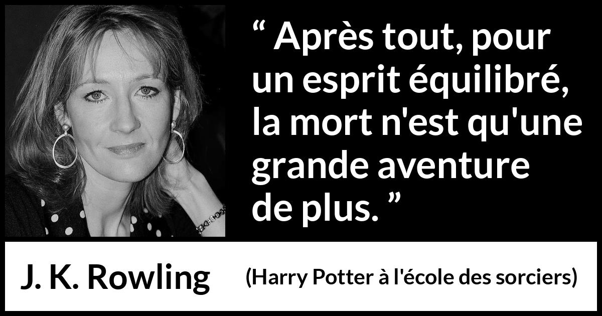 Citation de J. K. Rowling sur la mort tirée de Harry Potter à l'école des sorciers - Après tout, pour un esprit équilibré, la mort n'est qu'une grande aventure de plus.