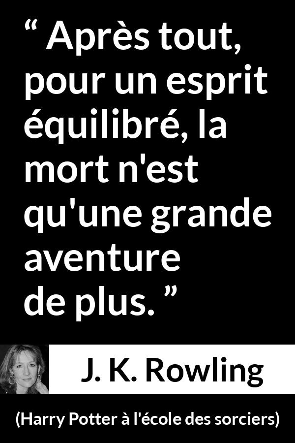 Citation de J. K. Rowling sur la mort tirée de Harry Potter à l'école des sorciers - Après tout, pour un esprit équilibré, la mort n'est qu'une grande aventure de plus.