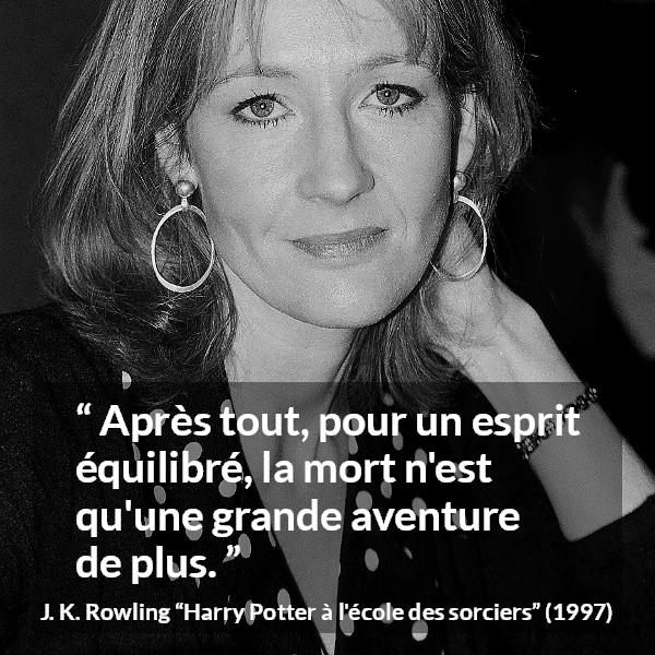 Citation de J. K. Rowling sur la mort tirée de Harry Potter à l'école des sorciers - Après tout, pour un esprit équilibré, la mort n'est qu'une grande aventure de plus.
