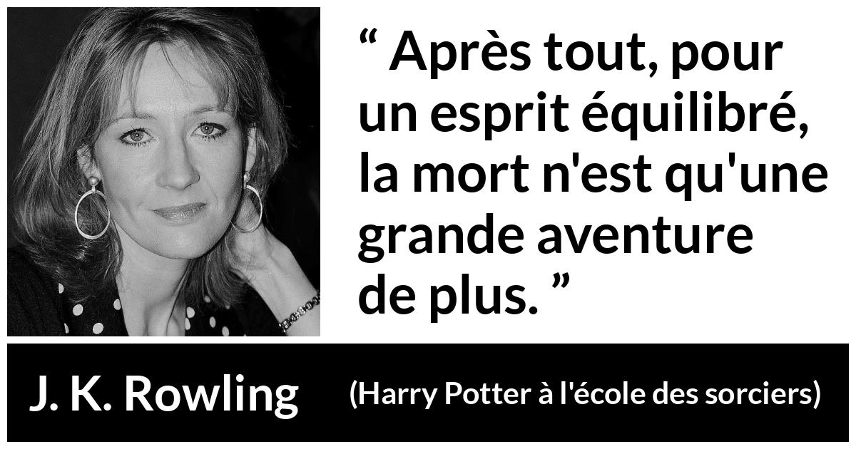 Citation de J. K. Rowling sur la mort tirée de Harry Potter à l'école des sorciers - Après tout, pour un esprit équilibré, la mort n'est qu'une grande aventure de plus.