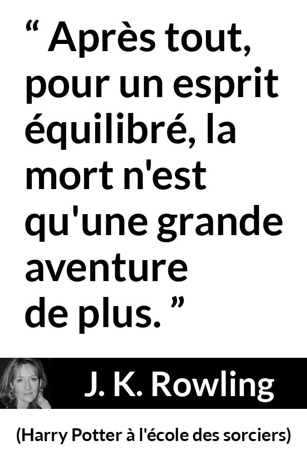 Citation de J. K. Rowling sur la mort tirée de Harry Potter à l'école des sorciers - Après tout, pour un esprit équilibré, la mort n'est qu'une grande aventure de plus.