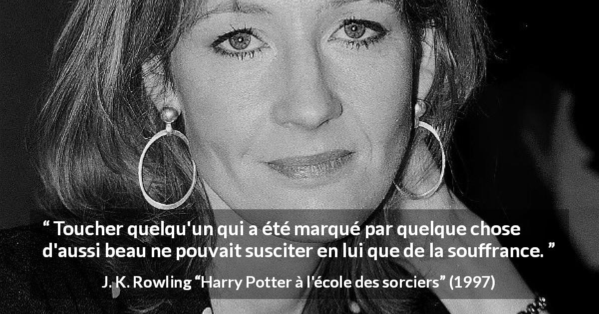 Citation de J. K. Rowling sur la protection tirée de Harry Potter à l'école des sorciers - Toucher quelqu'un qui a été marqué par quelque chose d'aussi beau ne pouvait susciter en lui que de la souffrance.