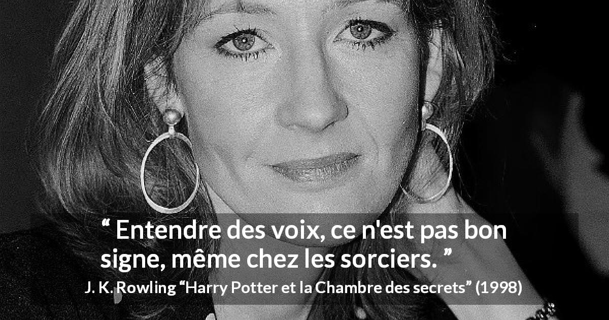 Citation de J. K. Rowling sur la sorcellerie tirée de Harry Potter et la Chambre des secrets - Entendre des voix, ce n'est pas bon signe, même chez les sorciers.