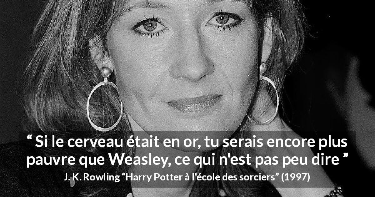 Citation de J. K. Rowling sur la stupidité tirée de Harry Potter à l'école des sorciers - Si le cerveau était en or, tu serais encore plus pauvre que Weasley, ce qui n'est pas peu dire