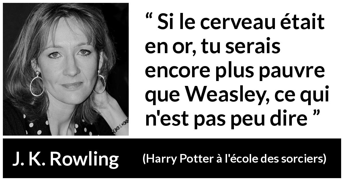 Citation de J. K. Rowling sur la stupidité tirée de Harry Potter à l'école des sorciers - Si le cerveau était en or, tu serais encore plus pauvre que Weasley, ce qui n'est pas peu dire
