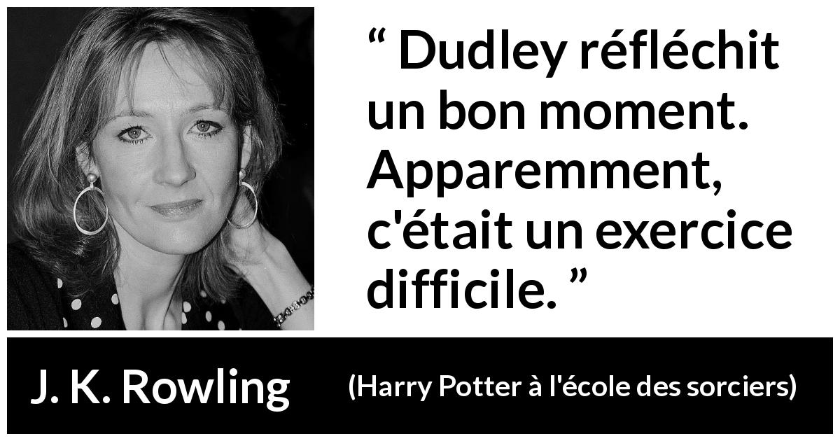 Citation de J. K. Rowling sur la stupidité tirée de Harry Potter à l'école des sorciers - Dudley réfléchit un bon moment. Apparemment, c'était un exercice difficile.