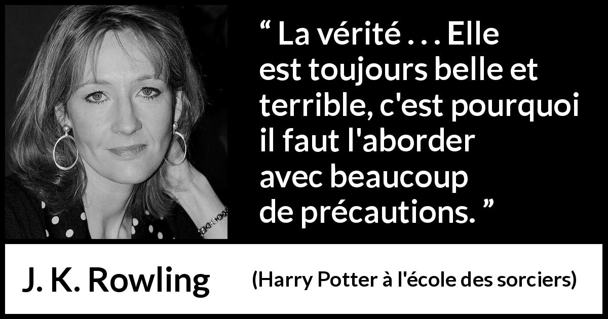 Citation de J. K. Rowling sur le danger tirée de Harry Potter à l'école des sorciers - La vérité . . . Elle est toujours belle et terrible, c'est pourquoi il faut l'aborder avec beaucoup de précautions.