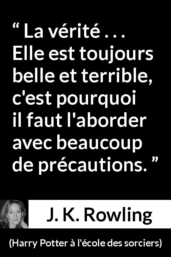 Citation de J. K. Rowling sur le danger tirée de Harry Potter à l'école des sorciers - La vérité . . . Elle est toujours belle et terrible, c'est pourquoi il faut l'aborder avec beaucoup de précautions.