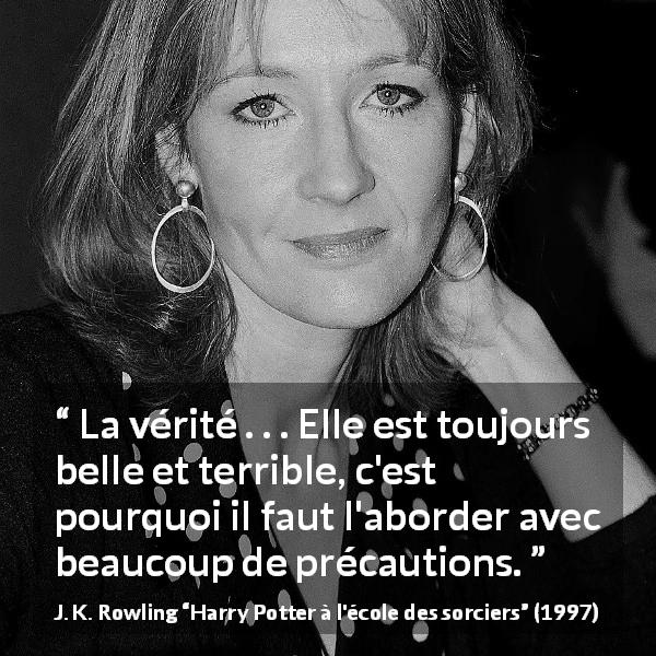 Citation de J. K. Rowling sur le danger tirée de Harry Potter à l'école des sorciers - La vérité . . . Elle est toujours belle et terrible, c'est pourquoi il faut l'aborder avec beaucoup de précautions.