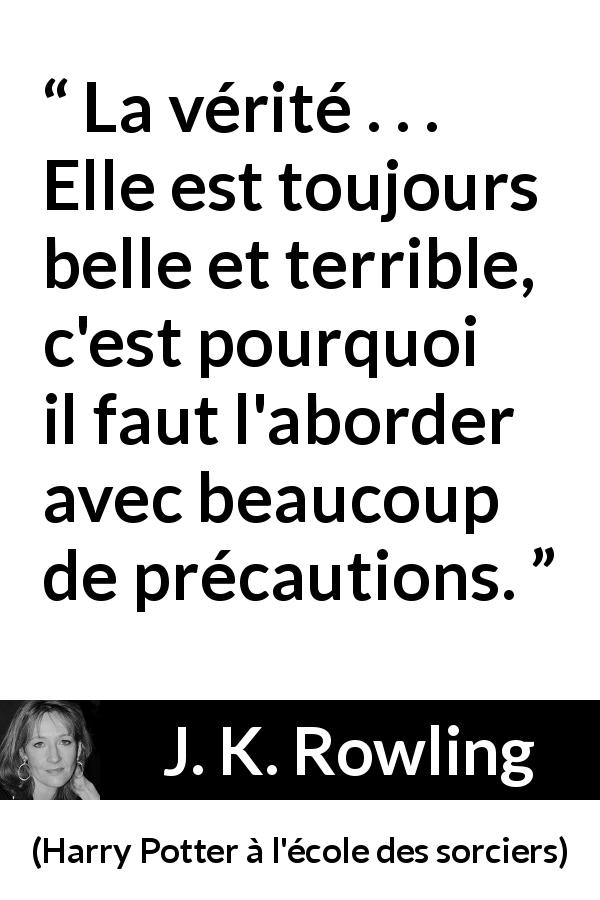 Citation de J. K. Rowling sur le danger tirée de Harry Potter à l'école des sorciers - La vérité . . . Elle est toujours belle et terrible, c'est pourquoi il faut l'aborder avec beaucoup de précautions.