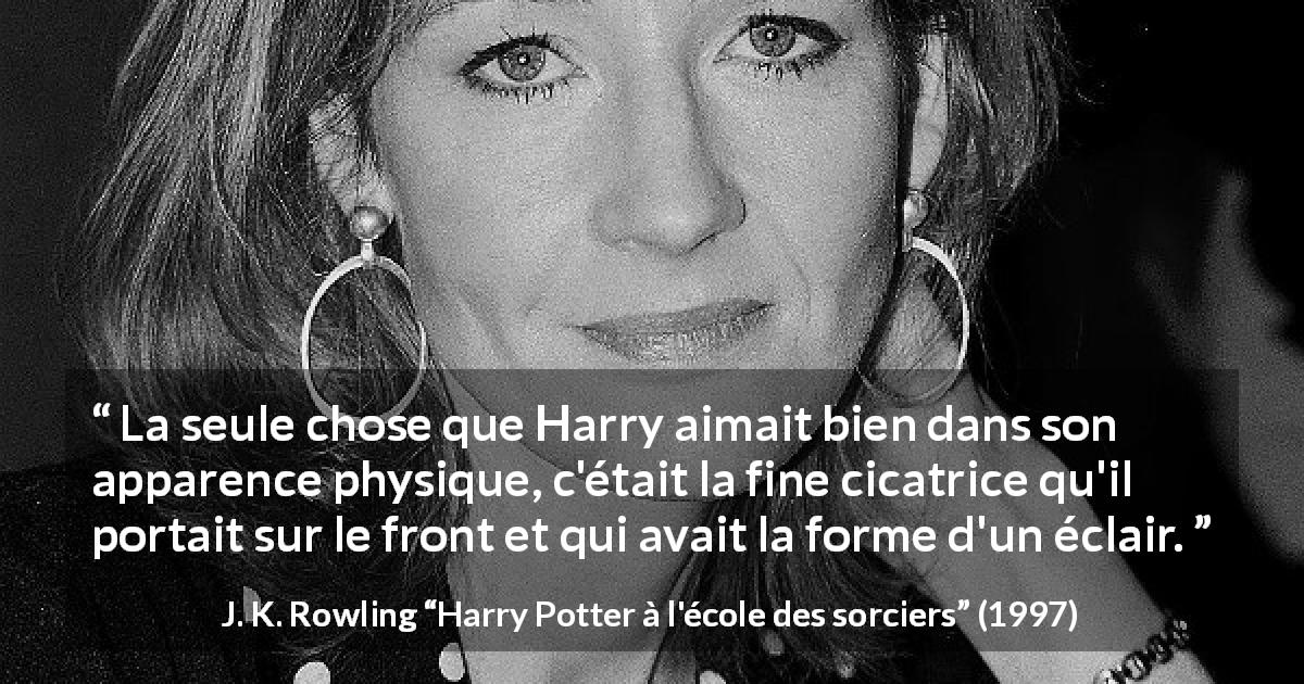 Citation de J. K. Rowling sur les cicatrices tirée de Harry Potter à l'école des sorciers - La seule chose que Harry aimait bien dans son apparence physique, c'était la fine cicatrice qu'il portait sur le front et qui avait la forme d'un éclair.