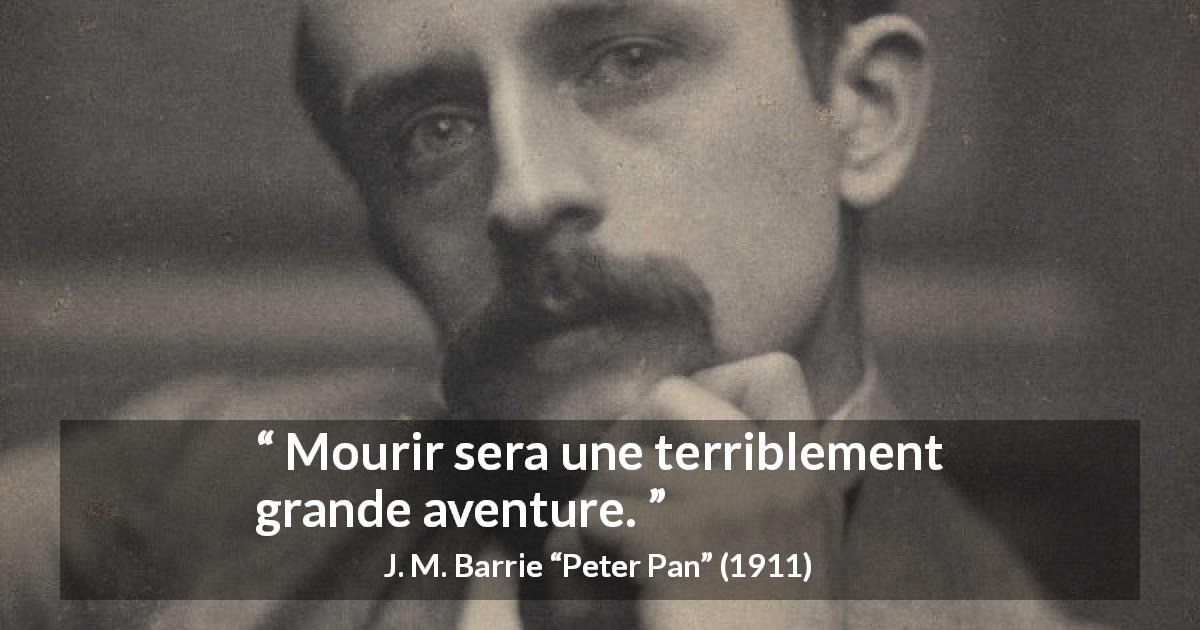 Citation de J. M. Barrie sur la mort tirée de Peter Pan - Mourir sera une terriblement grande aventure.