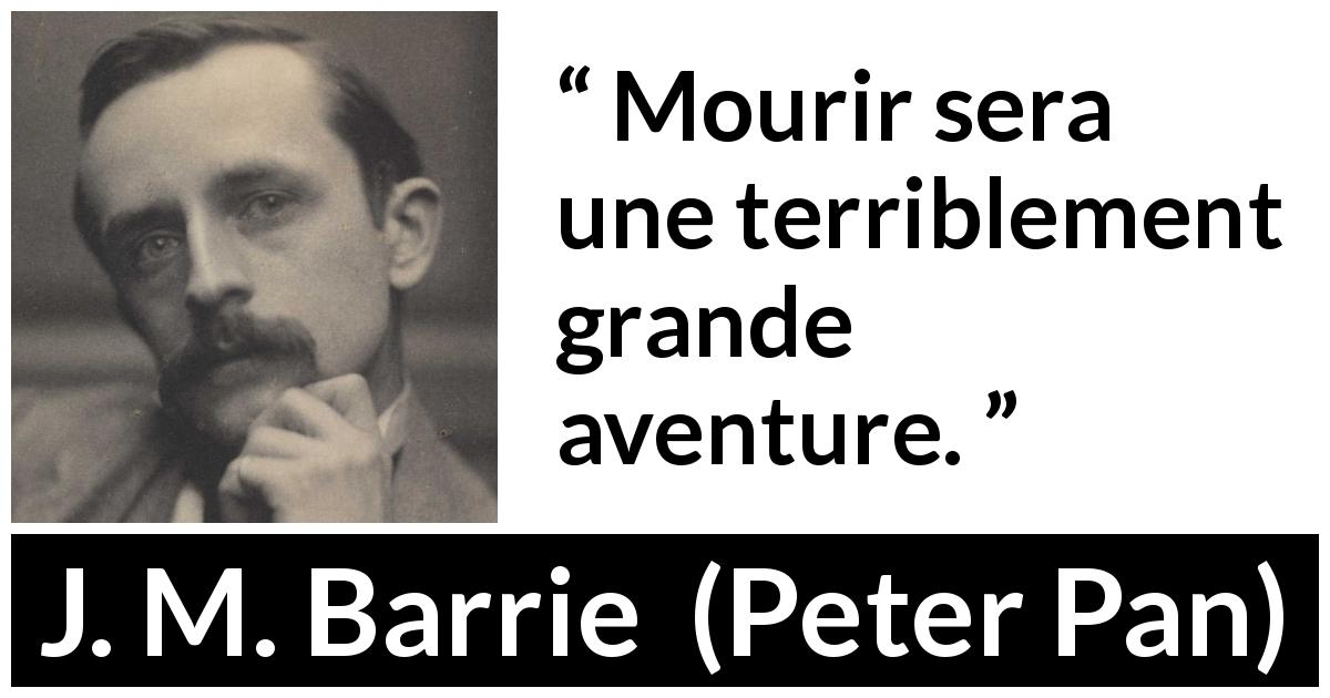 Citation de J. M. Barrie sur la mort tirée de Peter Pan - Mourir sera une terriblement grande aventure.