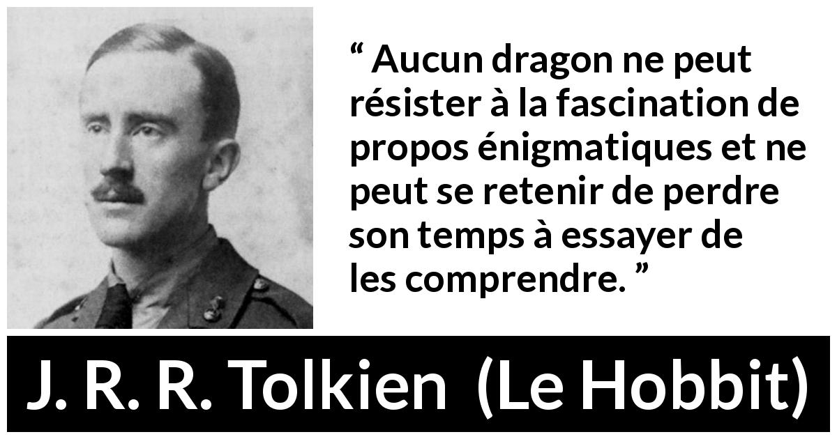 Citation de J. R. R. Tolkien sur la curiosité tirée du Hobbit - Aucun dragon ne peut résister à la fascination de propos énigmatiques et ne peut se retenir de perdre son temps à essayer de les comprendre.