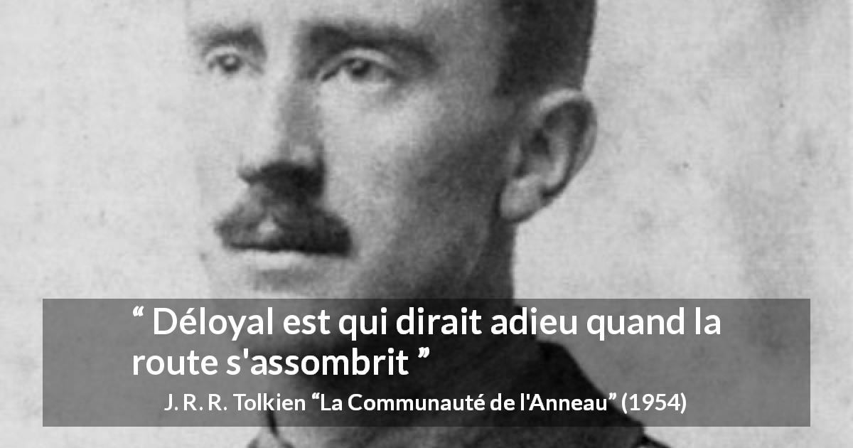 Citation de J. R. R. Tolkien sur la difficulté tirée de La Communauté de l'Anneau - Déloyal est qui dirait adieu quand la route s'assombrit