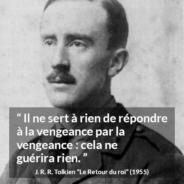 Citation de J. R. R. Tolkien sur la guérison tirée du Retour du roi - Il ne sert à rien de répondre à la vengeance par la vengeance : cela ne guérira rien.