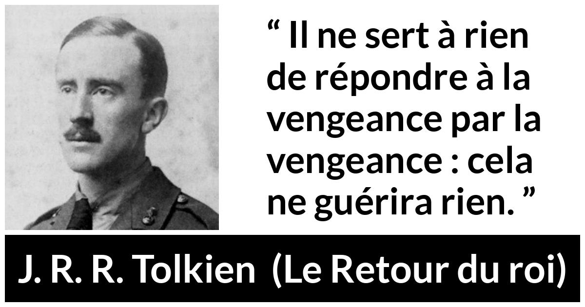 Citation de J. R. R. Tolkien sur la guérison tirée du Retour du roi - Il ne sert à rien de répondre à la vengeance par la vengeance : cela ne guérira rien.