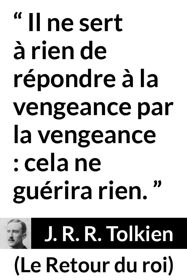 Citation de J. R. R. Tolkien sur la guérison tirée du Retour du roi - Il ne sert à rien de répondre à la vengeance par la vengeance : cela ne guérira rien.