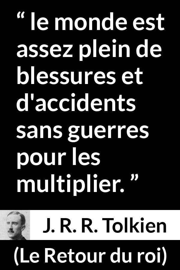 Citation de J. R. R. Tolkien sur la guerre tirée du Retour du roi - le monde est assez plein de blessures et d'accidents sans guerres pour les multiplier.