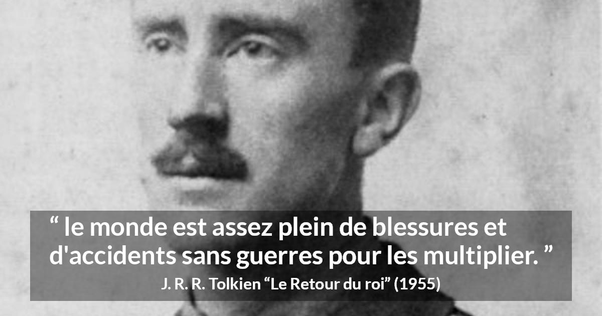 Citation de J. R. R. Tolkien sur la guerre tirée du Retour du roi - le monde est assez plein de blessures et d'accidents sans guerres pour les multiplier.