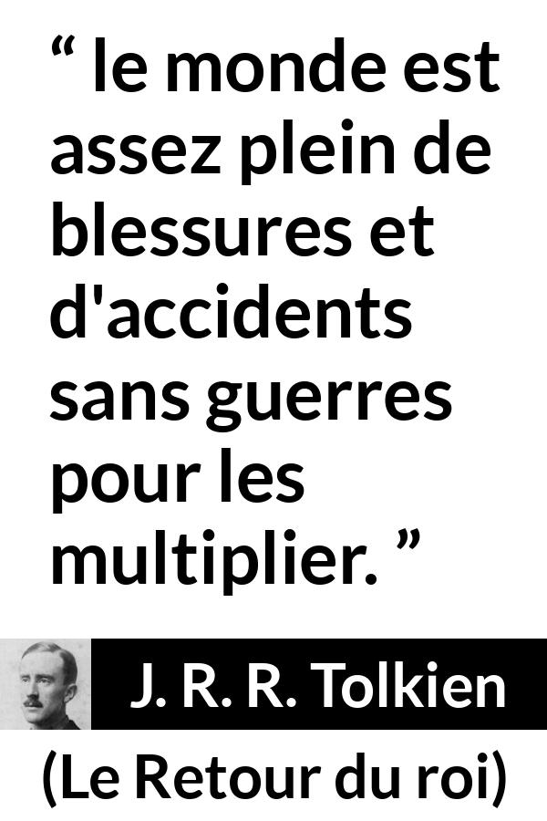 Citation de J. R. R. Tolkien sur la guerre tirée du Retour du roi - le monde est assez plein de blessures et d'accidents sans guerres pour les multiplier.