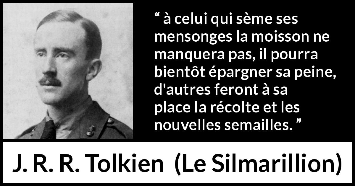 Citation de J. R. R. Tolkien sur la propagation tirée du Silmarillion - à celui qui sème ses mensonges la moisson ne manquera pas, il pourra bientôt épargner sa peine, d'autres feront à sa place la récolte et les nouvelles semailles.