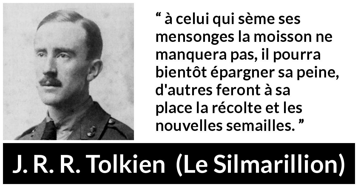 Citation de J. R. R. Tolkien sur la propagation tirée du Silmarillion - à celui qui sème ses mensonges la moisson ne manquera pas, il pourra bientôt épargner sa peine, d'autres feront à sa place la récolte et les nouvelles semailles.