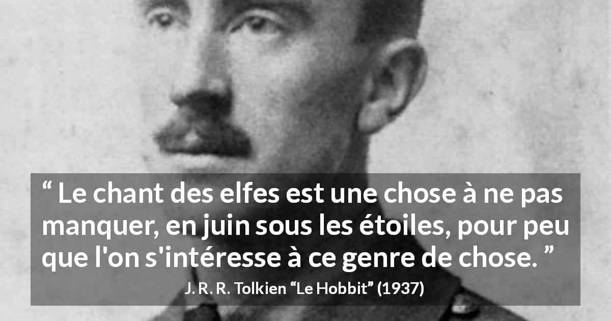Citation de J. R. R. Tolkien sur le chant tirée du Hobbit - Le chant des elfes est une chose à ne pas manquer, en juin sous les étoiles, pour peu que l'on s'intéresse à ce genre de chose.