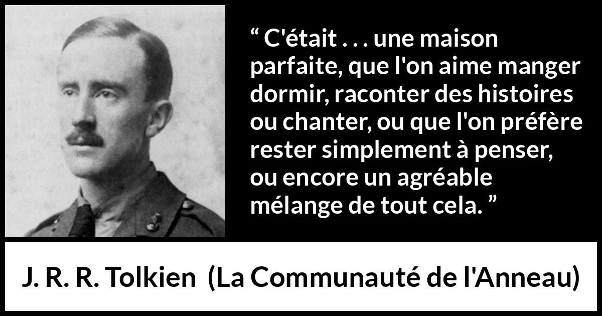 Citation de J. R. R. Tolkien sur le confort tirée de La Communauté de l'Anneau - C'était . . . une maison parfaite, que l'on aime manger dormir, raconter des histoires ou chanter, ou que l'on préfère rester simplement à penser, ou encore un agréable mélange de tout cela.