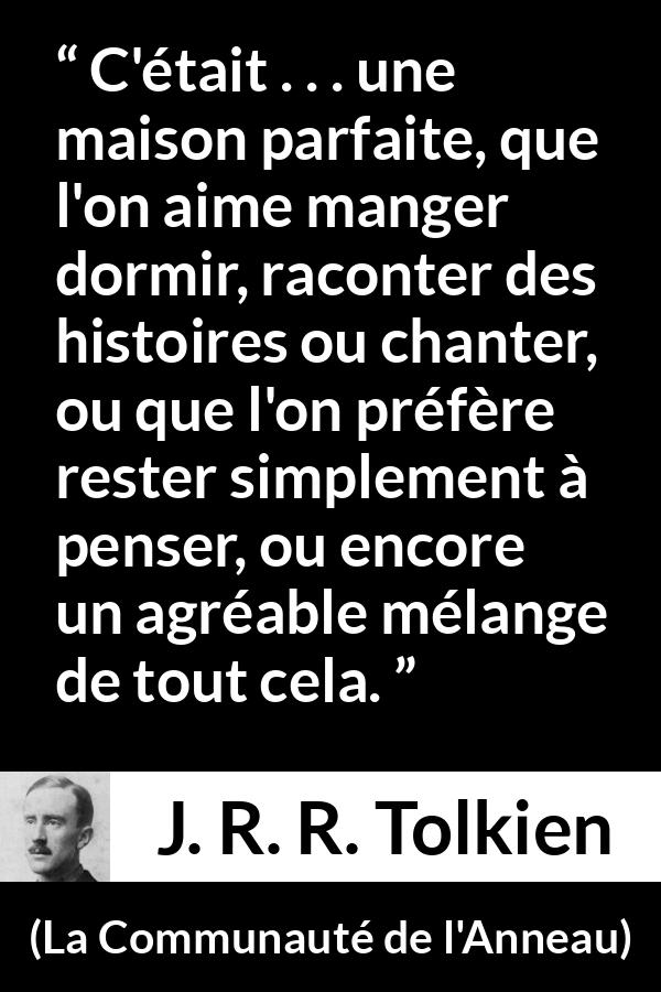 Citation de J. R. R. Tolkien sur le confort tirée de La Communauté de l'Anneau - C'était . . . une maison parfaite, que l'on aime manger dormir, raconter des histoires ou chanter, ou que l'on préfère rester simplement à penser, ou encore un agréable mélange de tout cela.