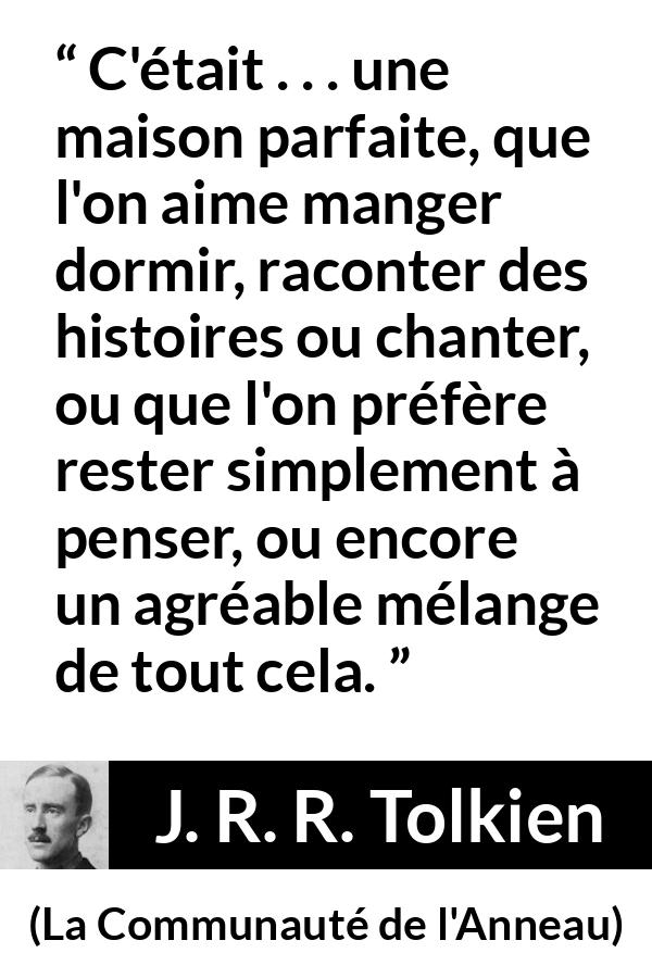 Citation de J. R. R. Tolkien sur le confort tirée de La Communauté de l'Anneau - C'était . . . une maison parfaite, que l'on aime manger dormir, raconter des histoires ou chanter, ou que l'on préfère rester simplement à penser, ou encore un agréable mélange de tout cela.