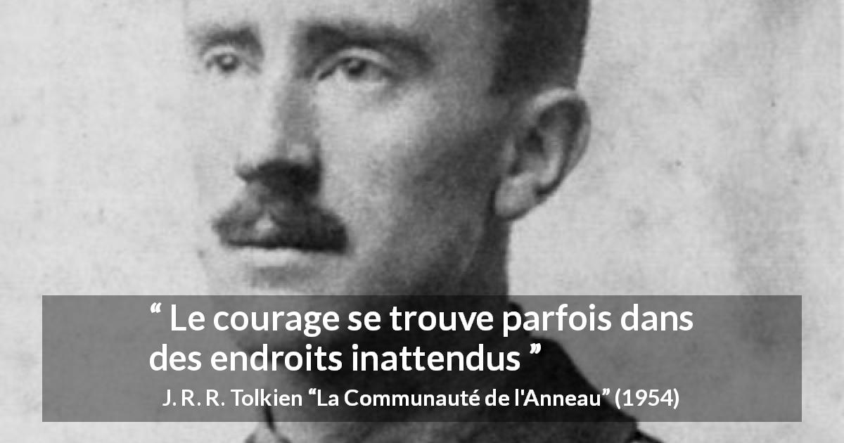 Citation de J. R. R. Tolkien sur le courage tirée de La Communauté de l'Anneau - Le courage se trouve parfois dans des endroits inattendus