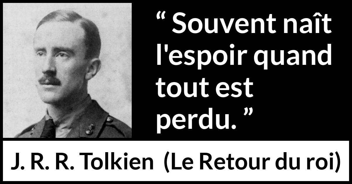 Citation de J. R. R. Tolkien sur le désespoir tirée du Retour du roi - Souvent naît l'espoir quand tout est perdu.