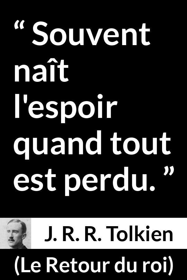 Citation de J. R. R. Tolkien sur le désespoir tirée du Retour du roi - Souvent naît l'espoir quand tout est perdu.