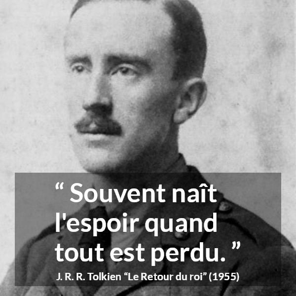 Citation de J. R. R. Tolkien sur le désespoir tirée du Retour du roi - Souvent naît l'espoir quand tout est perdu.