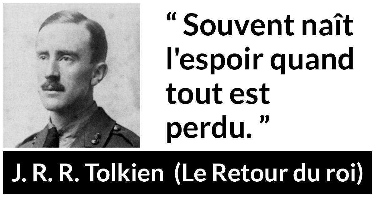 Citation de J. R. R. Tolkien sur le désespoir tirée du Retour du roi - Souvent naît l'espoir quand tout est perdu.